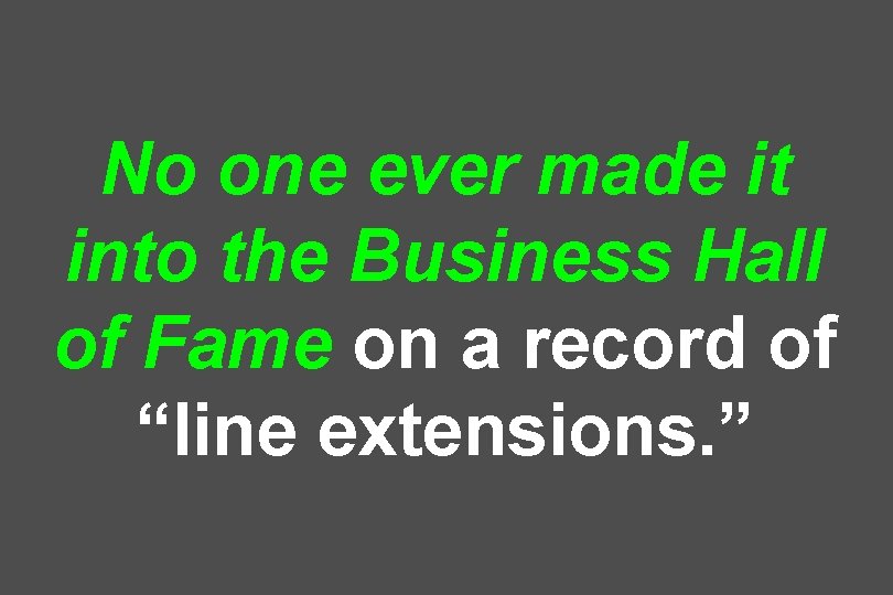 No one ever made it into the Business Hall of Fame on a record