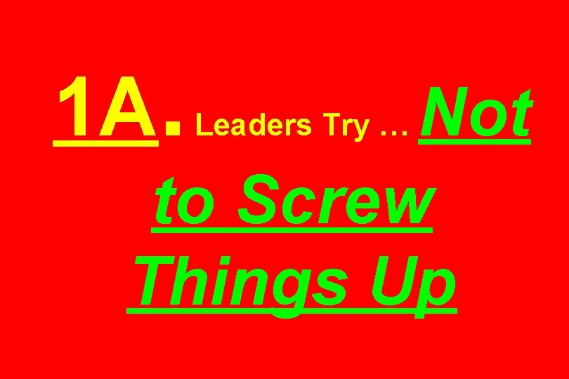 1 A. Not to Screw Things Up Leaders Try … 