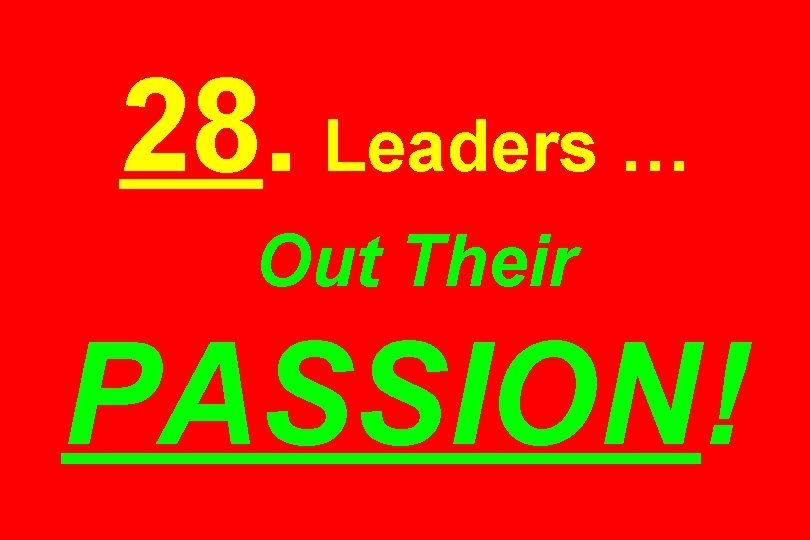 28. Leaders … Out Their PASSION! 