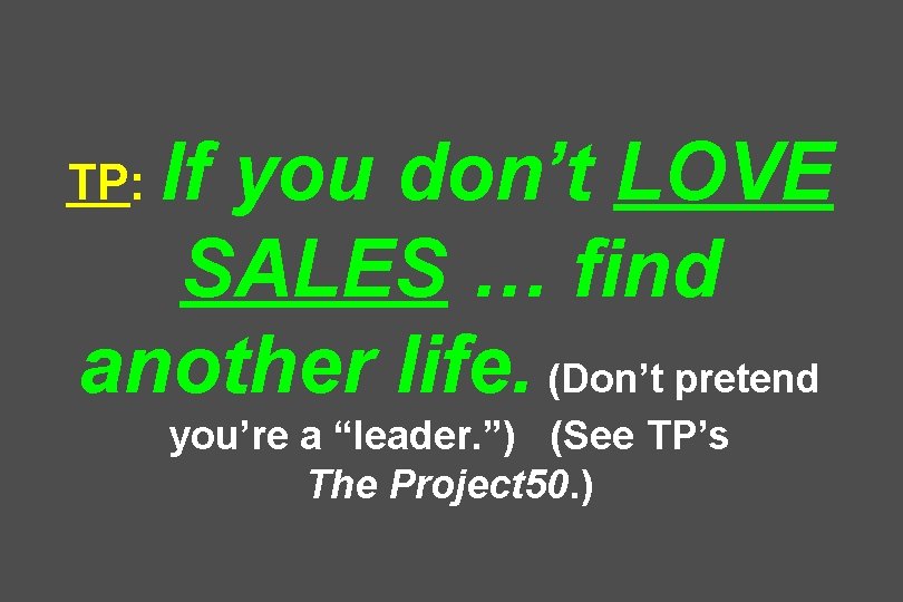 If you don’t LOVE SALES … find another life. (Don’t pretend TP: you’re a