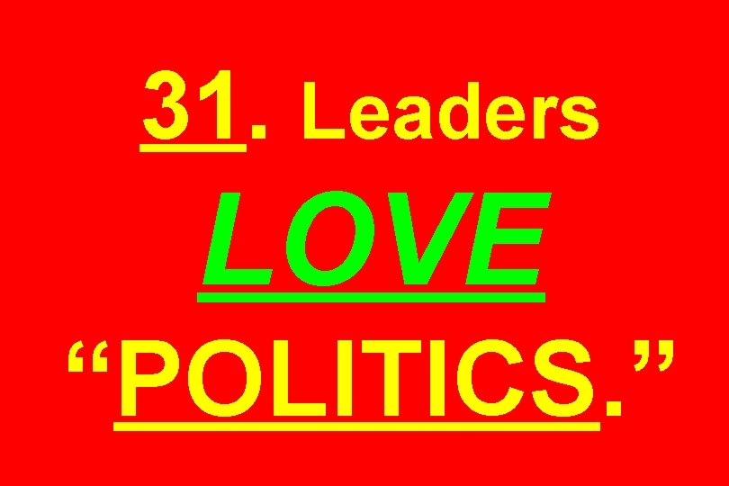 31. Leaders LOVE “POLITICS. ” 