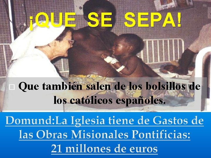 ¡QUE SE SEPA! Que también salen de los bolsillos de los católicos españoles. 