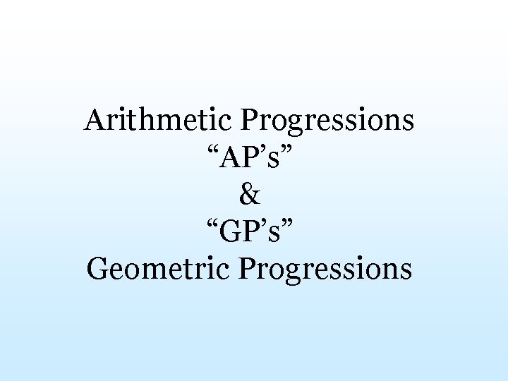 Arithmetic Progressions “AP’s” & “GP’s” Geometric Progressions 