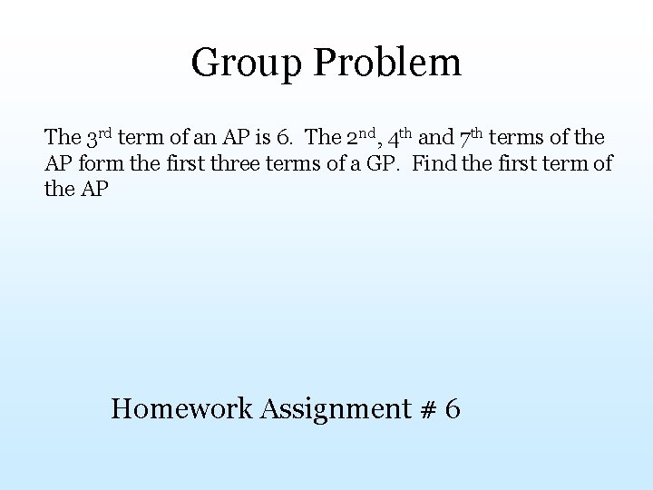 Group Problem The 3 rd term of an AP is 6. The 2 nd,