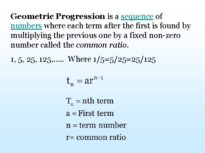 Geometric Progression is a sequence of numbers where each term after the first is