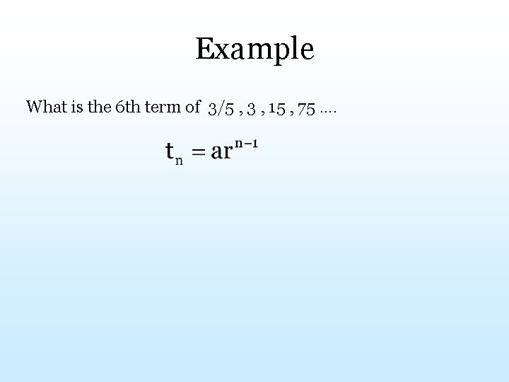 Example What is the 6 th term of 3/5 , 3 , 15 ,