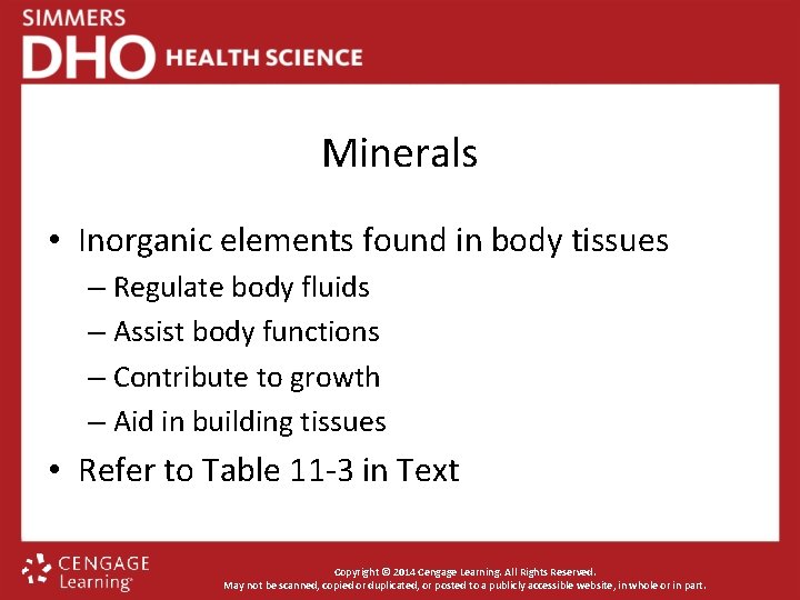 Minerals • Inorganic elements found in body tissues – Regulate body fluids – Assist