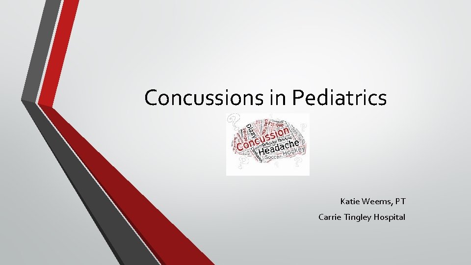 Concussions in Pediatrics Katie Weems, PT Carrie Tingley Hospital Concussions in Pediatrics Katie Weems, PT Carrie Tingley Hospital