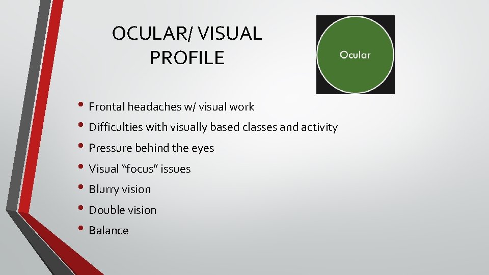 OCULAR/ VISUAL PROFILE • Frontal headaches w/ visual work • Difficulties with visually based OCULAR/ VISUAL PROFILE • Frontal headaches w/ visual work • Difficulties with visually based