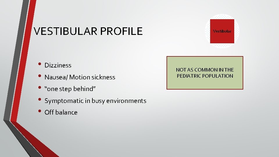 VESTIBULAR PROFILE • Dizziness • Nausea/ Motion sickness • “one step behind” • Symptomatic VESTIBULAR PROFILE • Dizziness • Nausea/ Motion sickness • “one step behind” • Symptomatic