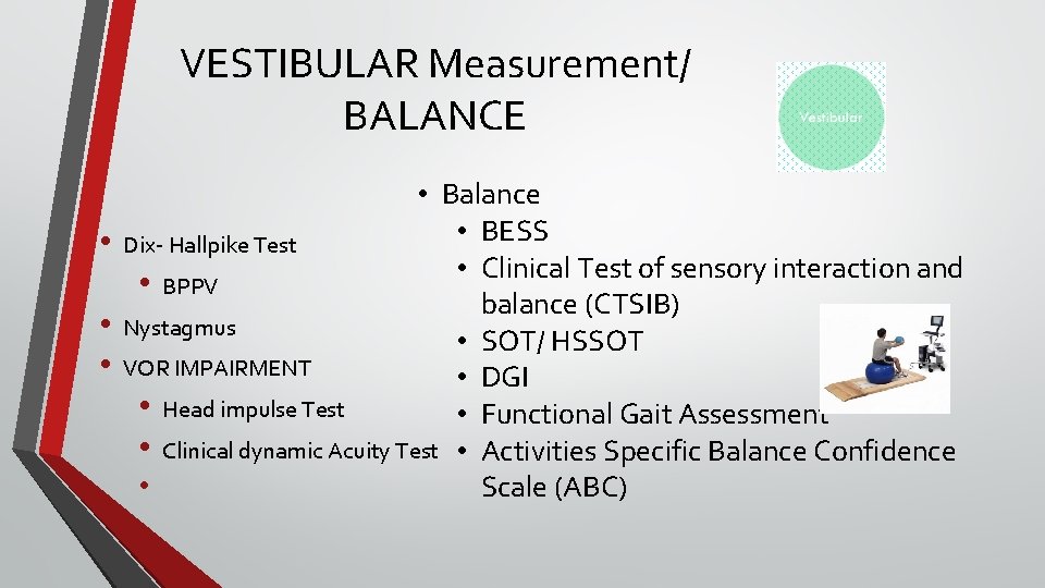 VESTIBULAR Measurement/ BALANCE • Balance • BESS • Dix- Hallpike Test • Clinical Test VESTIBULAR Measurement/ BALANCE • Balance • BESS • Dix- Hallpike Test • Clinical Test
