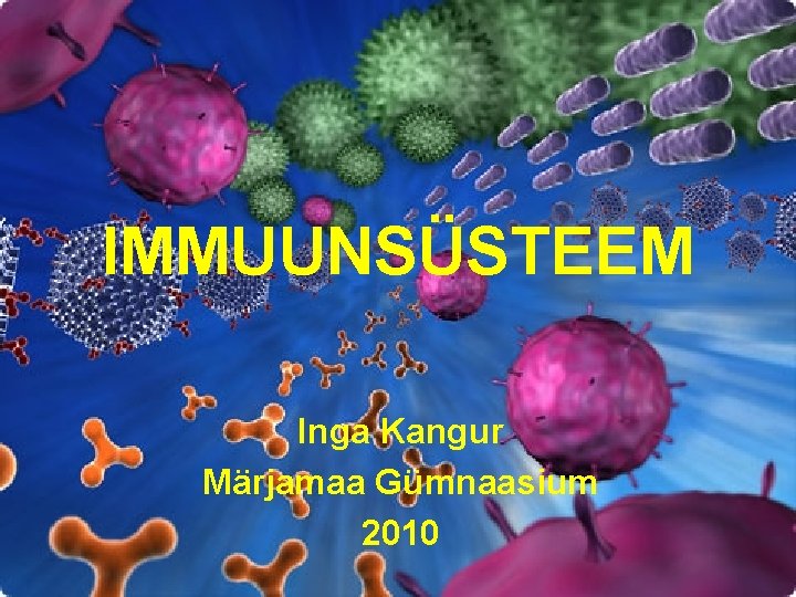 IMMUUNSÜSTEEM Inga Kangur Märjamaa Gümnaasium 2010 IMMUUNSÜSTEEM Inga Kangur Märjamaa Gümnaasium 2010