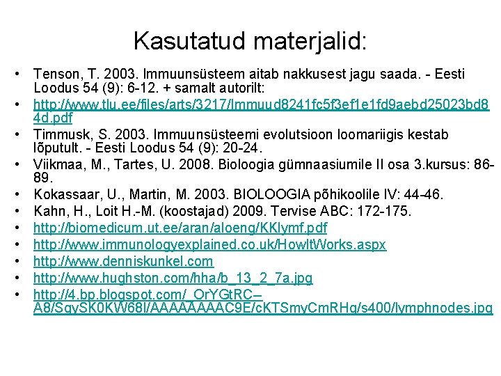 Kasutatud materjalid: • Tenson, T. 2003. Immuunsüsteem aitab nakkusest jagu saada. - Eesti Loodus Kasutatud materjalid: • Tenson, T. 2003. Immuunsüsteem aitab nakkusest jagu saada. - Eesti Loodus