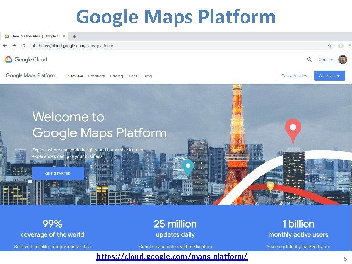 Google Maps Platform https: //cloud. google. com/maps-platform/ 5 