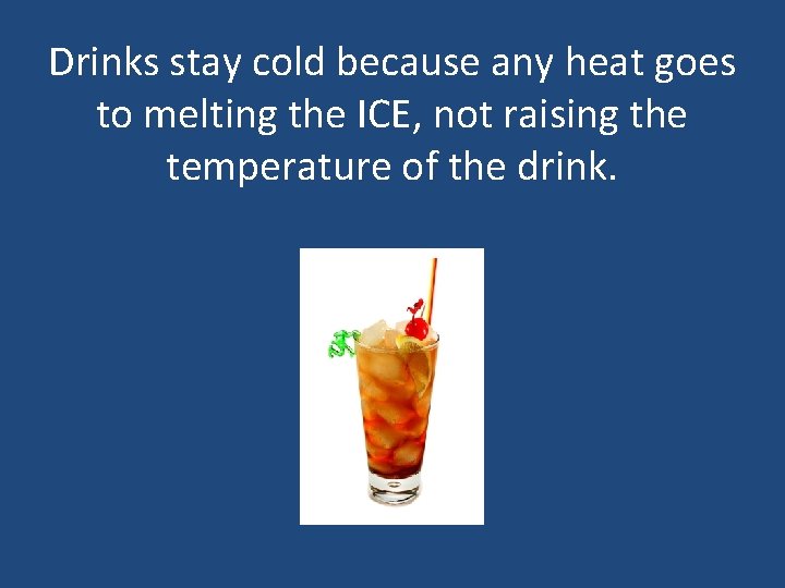 Drinks stay cold because any heat goes to melting the ICE, not raising the