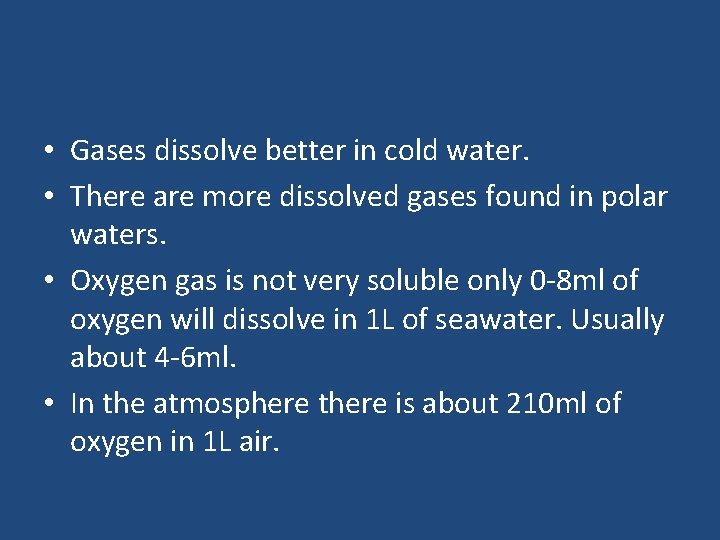  • Gases dissolve better in cold water. • There are more dissolved gases
