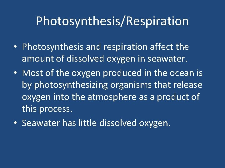 Photosynthesis/Respiration • Photosynthesis and respiration affect the amount of dissolved oxygen in seawater. •