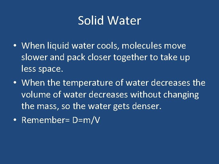 Solid Water • When liquid water cools, molecules move slower and pack closer together