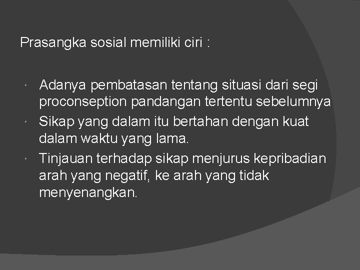 Prasangka sosial memiliki ciri : Adanya pembatasan tentang situasi dari segi proconseption pandangan tertentu