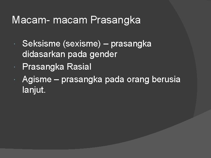 Macam- macam Prasangka Seksisme (sexisme) – prasangka didasarkan pada gender Prasangka Rasial Agisme –