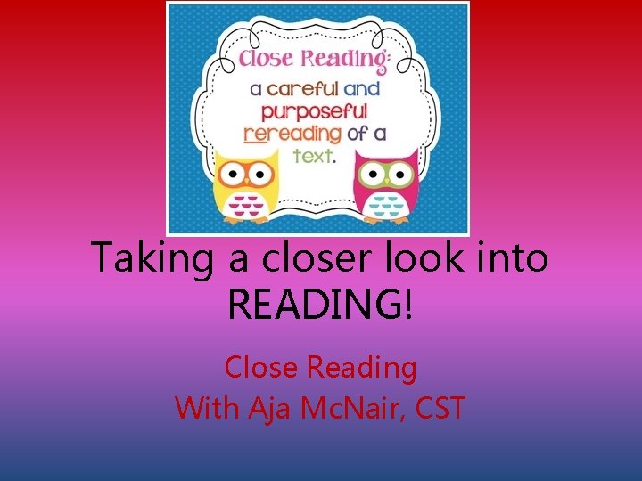 Taking a closer look into READING! Close Reading With Aja Mc. Nair, CST 