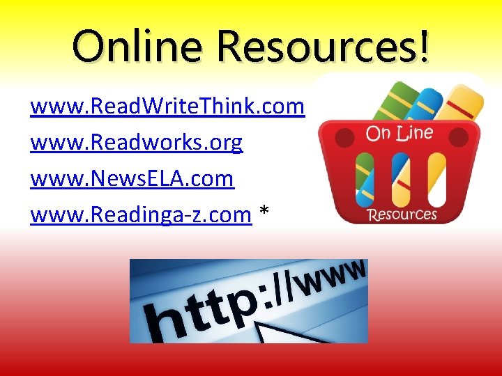 Online Resources! www. Read. Write. Think. com www. Readworks. org www. News. ELA. com