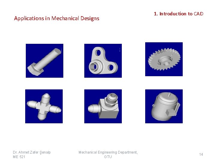 Applications in Mechanical Designs Dr. Ahmet Zafer Şenalp ME 521 Mechanical Engineering Department, GTU