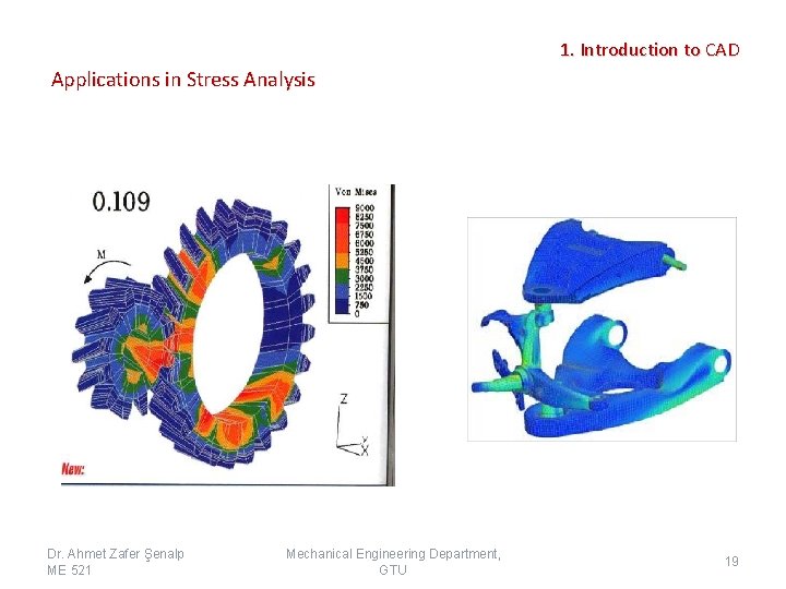 1. Introduction to CAD Applications in Stress Analysis Dr. Ahmet Zafer Şenalp ME 521