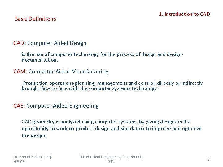1. Introduction to CAD Basic Definitions CAD: Computer Aided Design is the use of