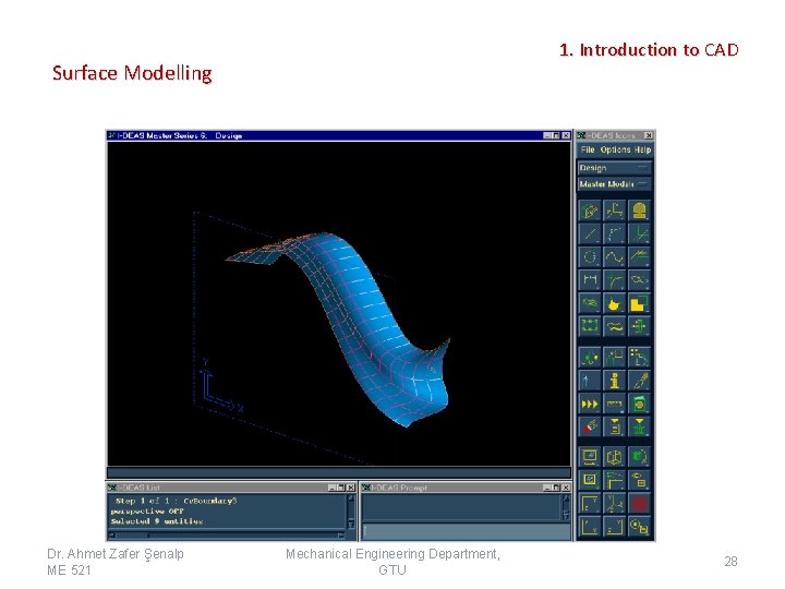 1. Introduction to CAD Surface Modelling Dr. Ahmet Zafer Şenalp ME 521 Mechanical Engineering