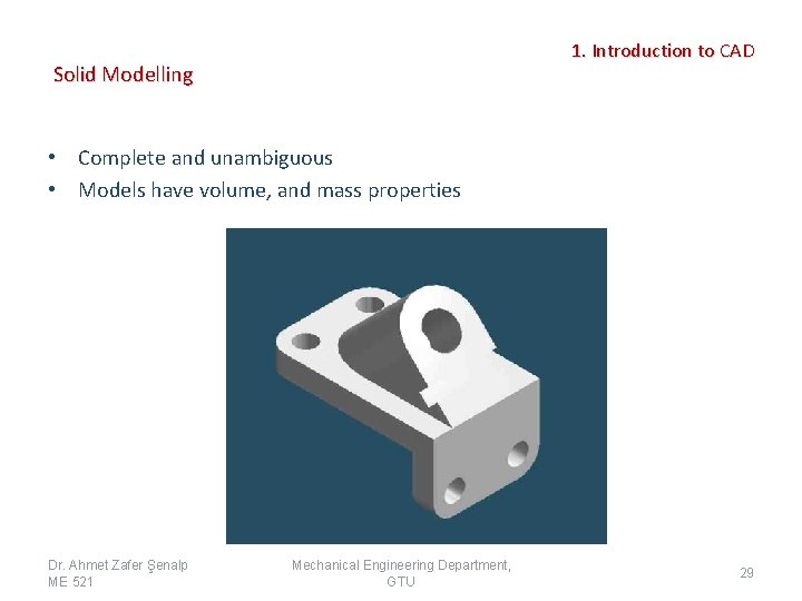 1. Introduction to CAD Solid Modelling • Complete and unambiguous • Models have volume,