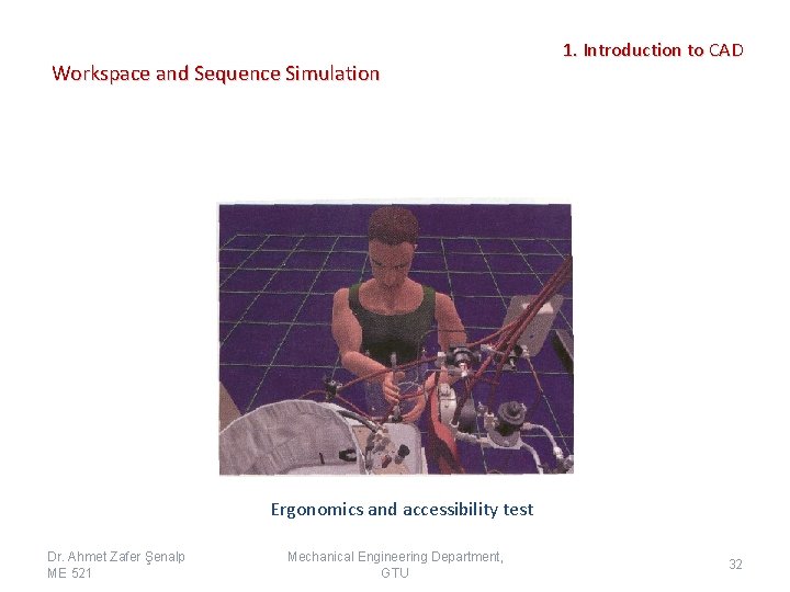 Workspace and Sequence Simulation 1. Introduction to CAD Ergonomics and accessibility test Dr. Ahmet