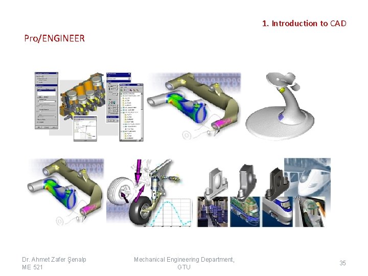 1. Introduction to CAD Pro/ENGINEER Dr. Ahmet Zafer Şenalp ME 521 Mechanical Engineering Department,