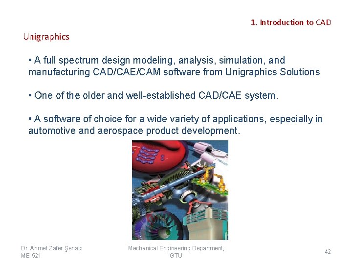 1. Introduction to CAD Unigraphics • A full spectrum design modeling, analysis, simulation, and