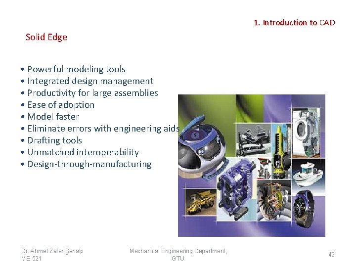 1. Introduction to CAD Solid Edge • Powerful modeling tools • Integrated design management