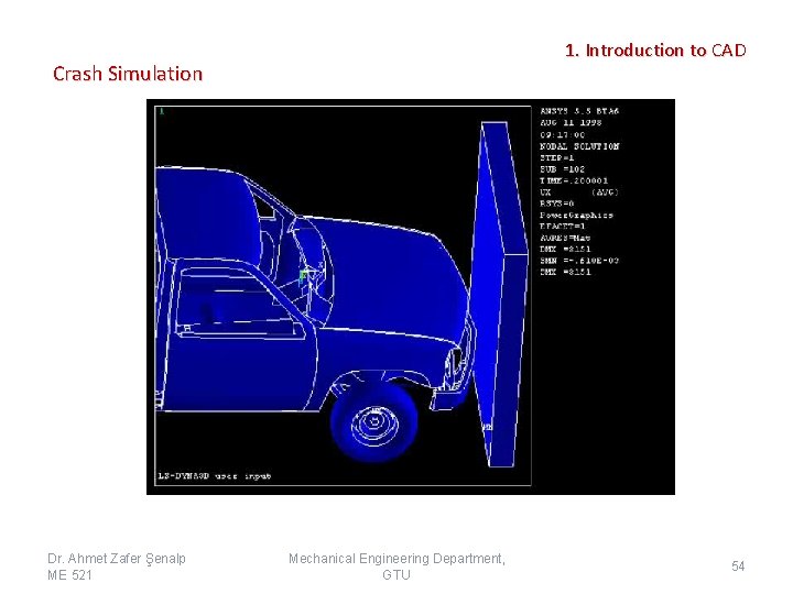 1. Introduction to CAD Crash Simulation Dr. Ahmet Zafer Şenalp ME 521 Mechanical Engineering