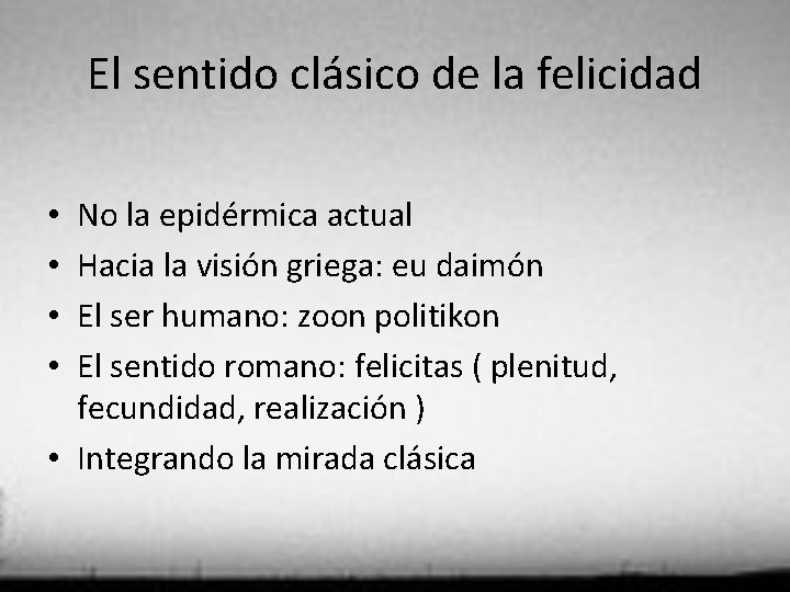 El sentido clásico de la felicidad No la epidérmica actual Hacia la visión griega: