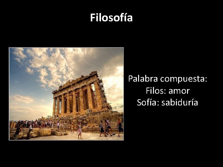 Filosofía Palabra compuesta: Filos: amor Sofía: sabiduría 