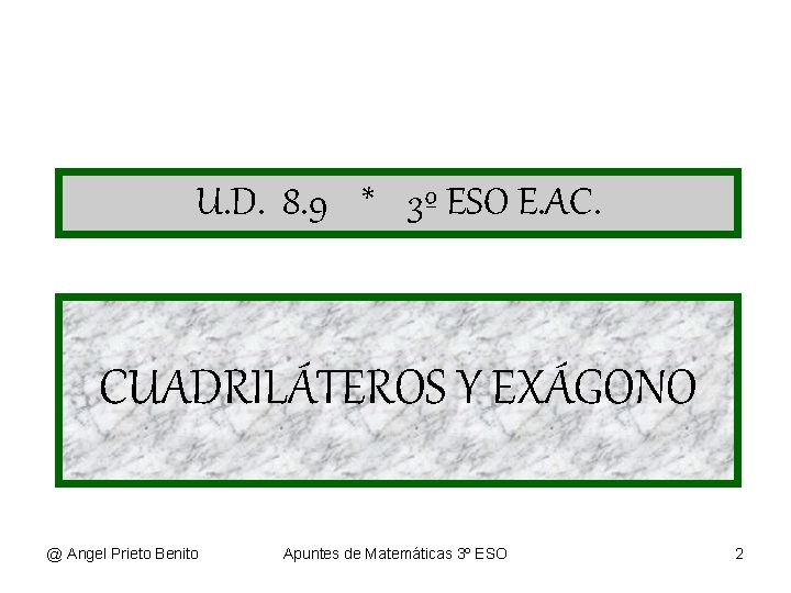 U. D. 8. 9 * 3º ESO E. AC. CUADRILÁTEROS Y EXÁGONO @ Angel
