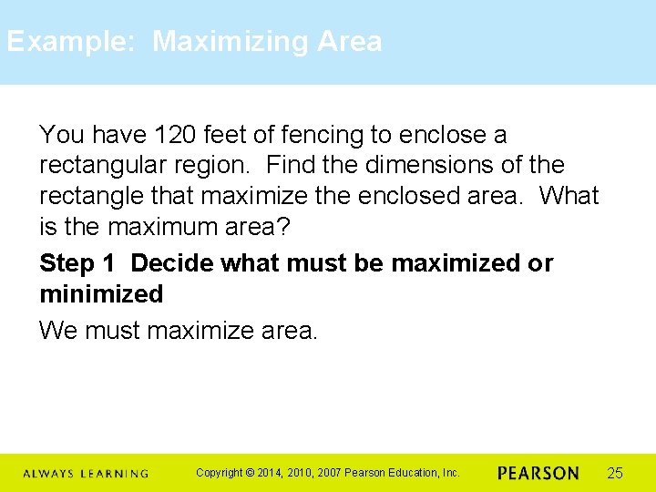 Example: Maximizing Area You have 120 feet of fencing to enclose a rectangular region.