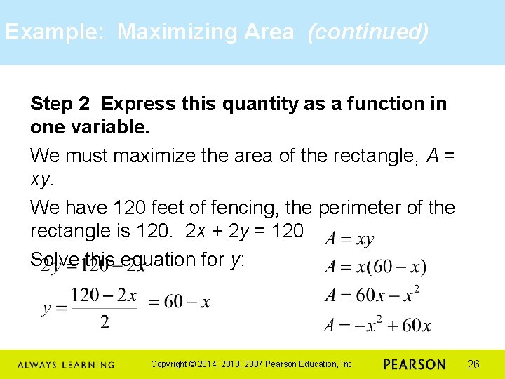 Example: Maximizing Area (continued) Step 2 Express this quantity as a function in one