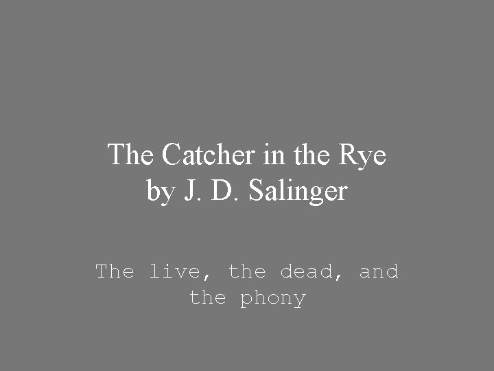 The Catcher in the Rye by J. D. Salinger The live, the dead, and