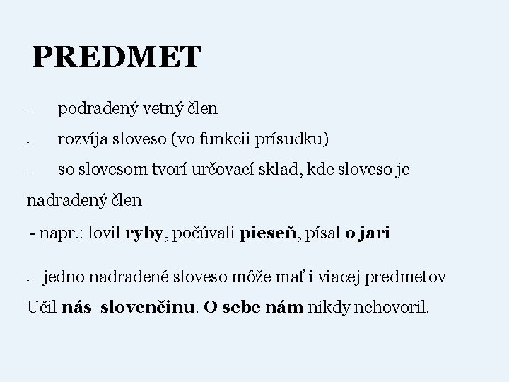 PREDMET - podradený vetný člen - rozvíja sloveso (vo funkcii prísudku) - so slovesom