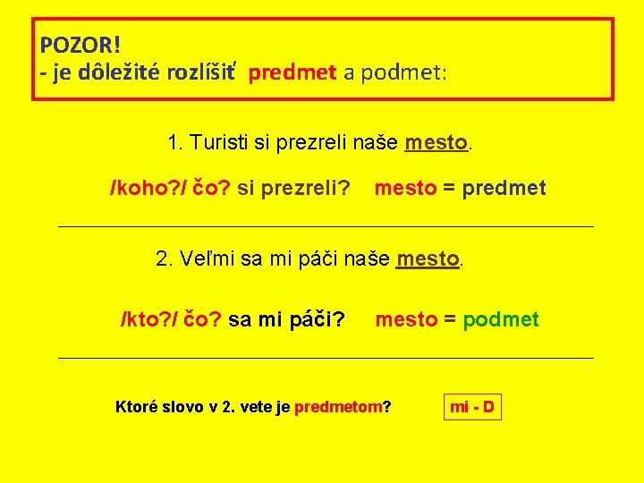 POZOR! - je dôležité rozlíšiť predmet a podmet: 1. Turisti si prezreli naše mesto.