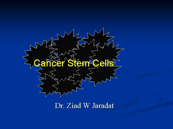 Cancer Stem Cells Dr. Ziad W Jaradat 