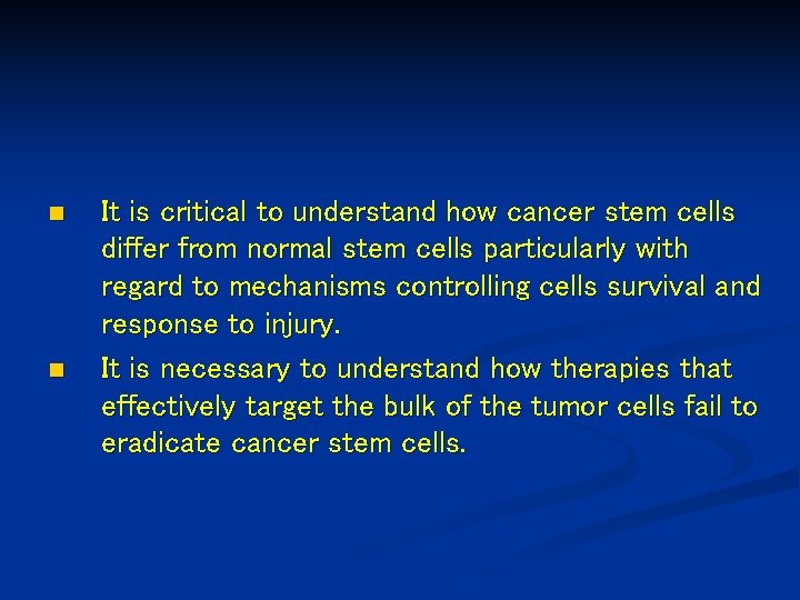 n n It is critical to understand how cancer stem cells differ from normal