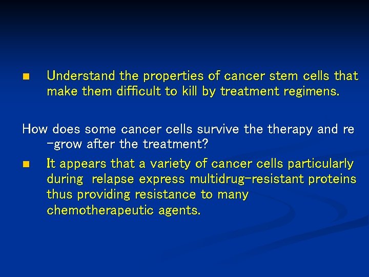 n Understand the properties of cancer stem cells that make them difficult to kill