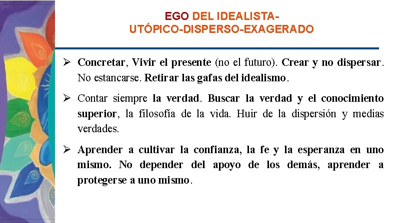 EGO DEL IDEALISTAUTÓPICO-DISPERSO-EXAGERADO Ø Concretar, Vivir el presente (no el futuro). Crear y no