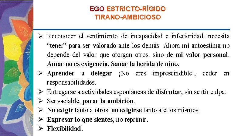 EGO ESTRICTO-RÍGIDO TIRANO-AMBICIOSO Ø Reconocer el sentimiento de incapacidad e inferioridad: necesita “tener” para