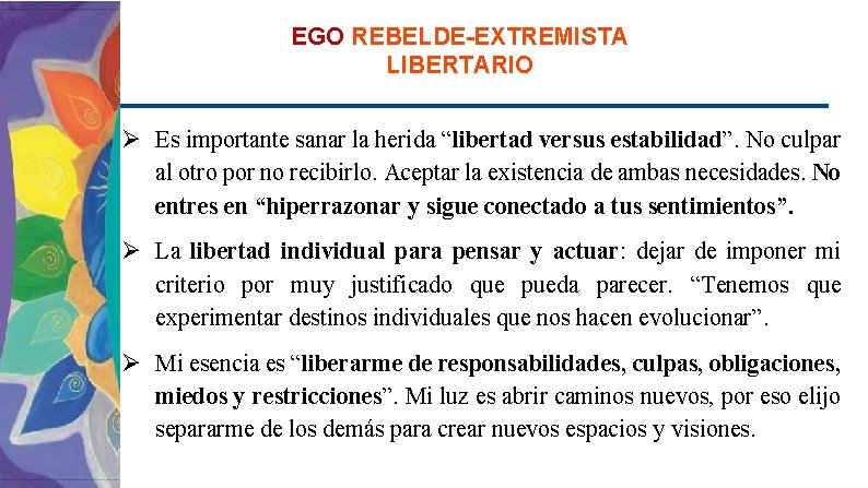 EGO REBELDE-EXTREMISTA LIBERTARIO Ø Es importante sanar la herida “libertad versus estabilidad”. No culpar